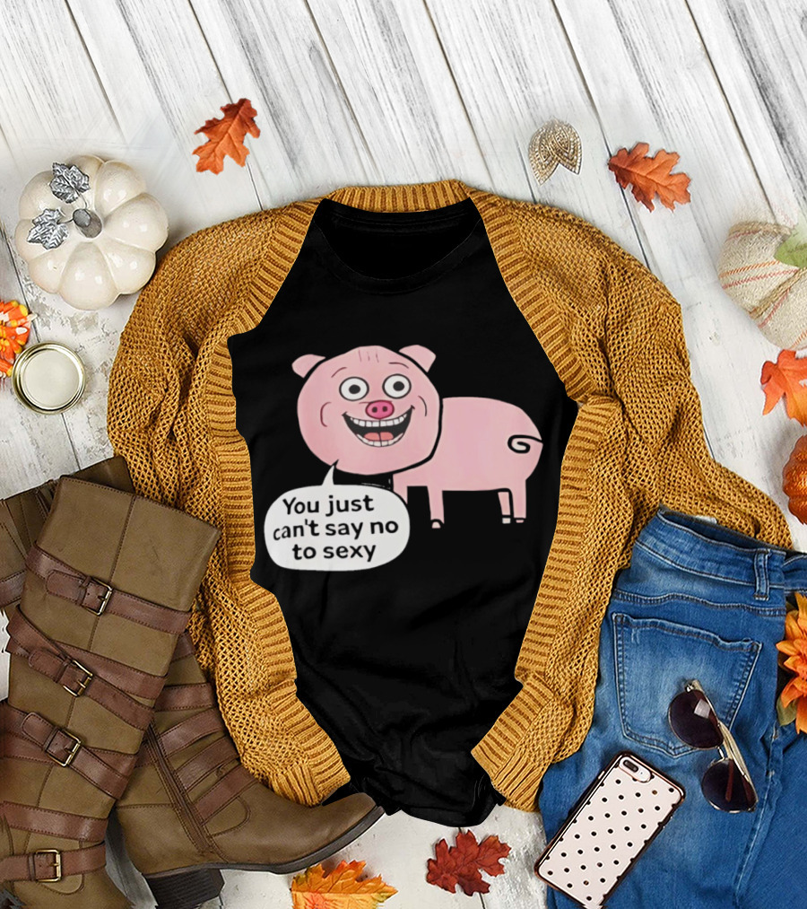 You Just Can't Say No To Sexy Pig T-Shirt