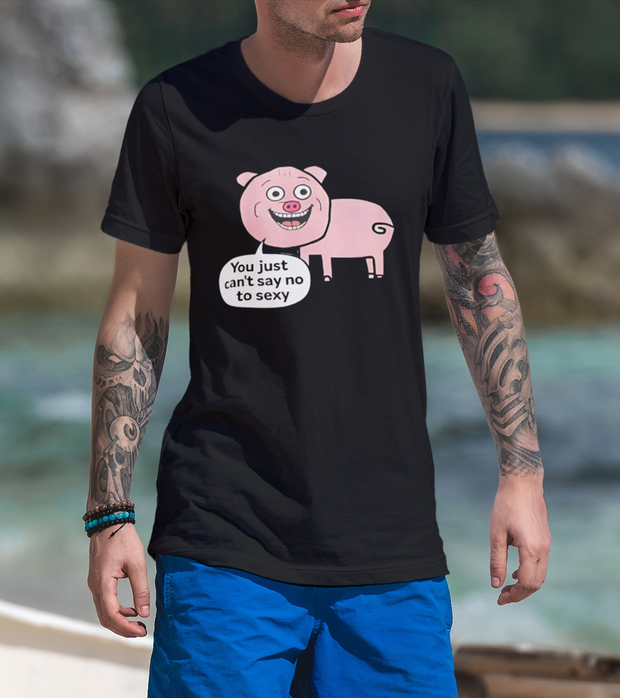 You Just Can't Say No To Sexy Pig T-Shirt
