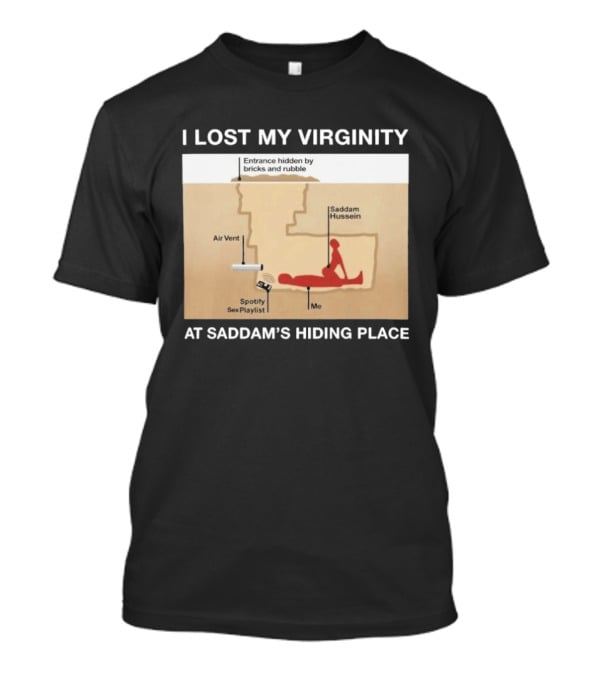 I Lost My Virginity At Saddam Hussein Hiding Place Spotify Sex Playlist T-Shirt