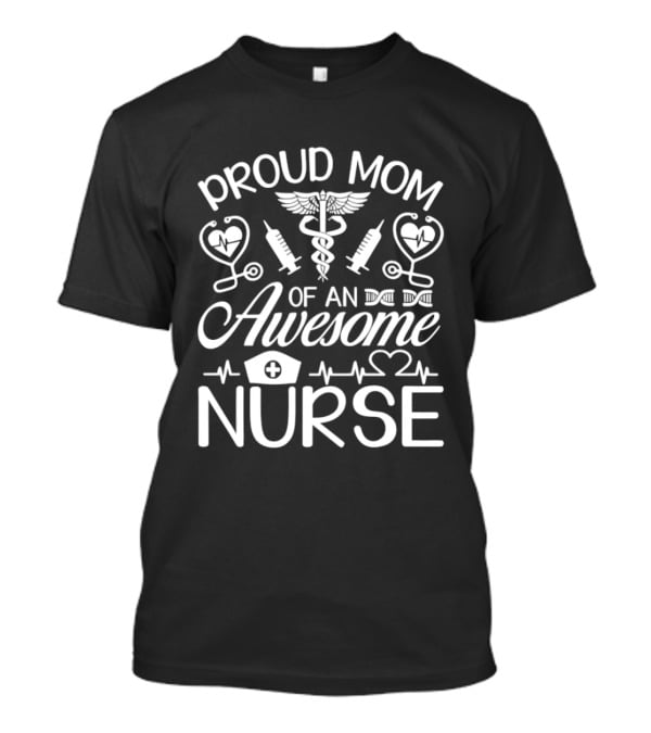 Proud Mom Of An Awesome Nurse Syringes Caduceus Stethoscopes T-Shirt