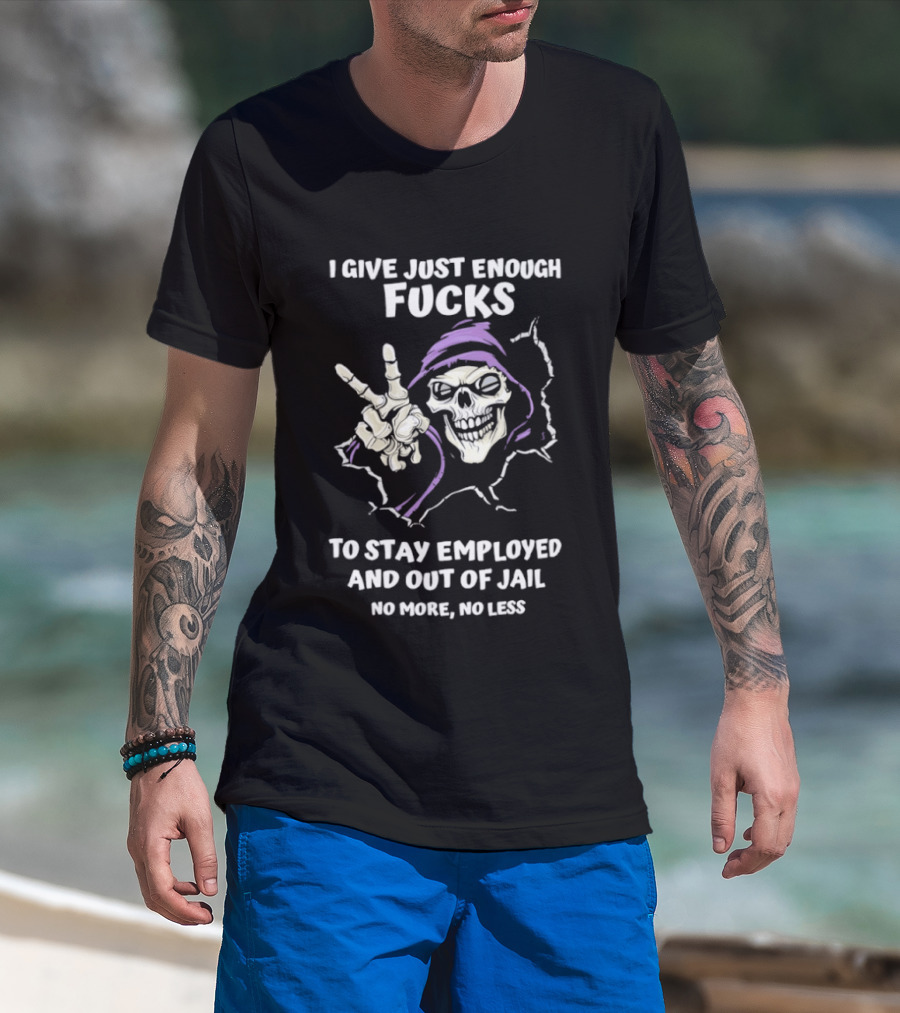 I Give Just Enough Fucks Skeleton Stay Employed Out Of Jail No More No Less T-Shirt