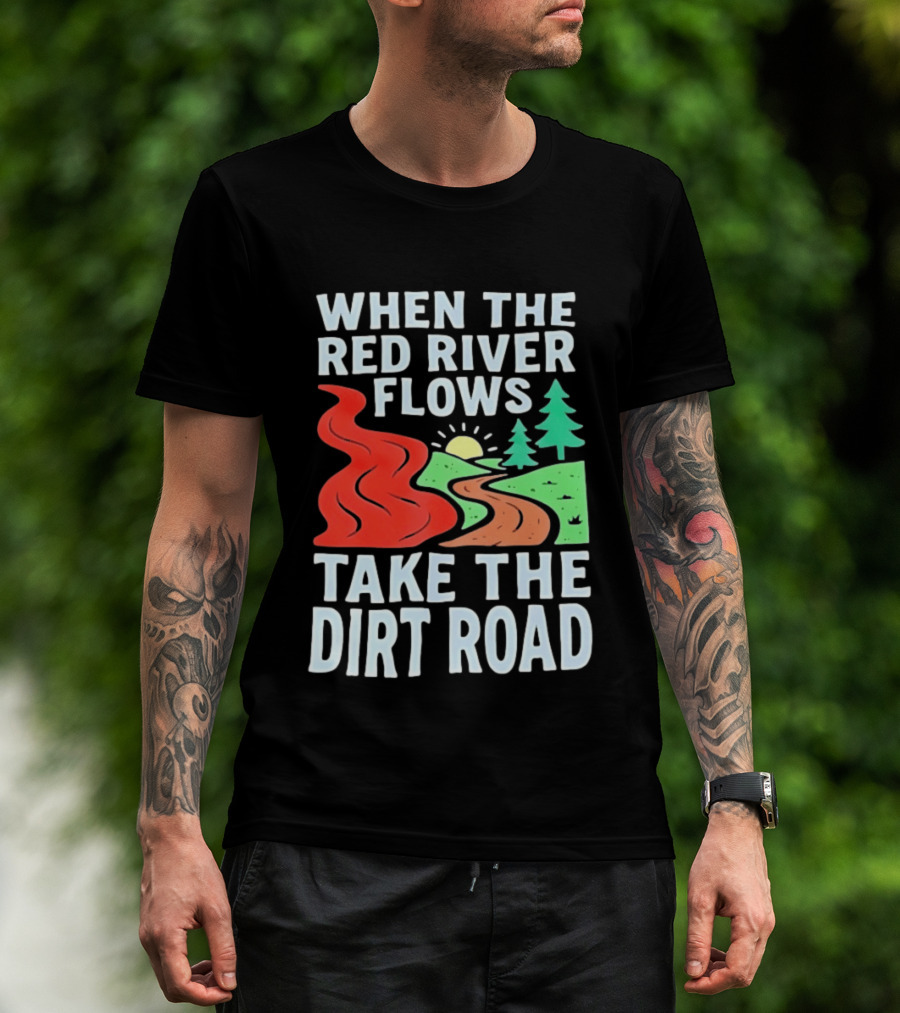 When The Red River Flows Take The Dirt Road With Sun And Trees T-Shirt