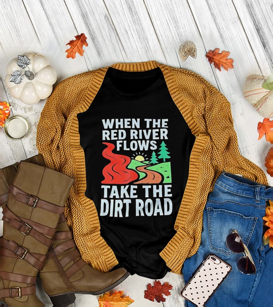 When the Red River Flows Take the Dirt Road with Sun and Trees T-Shirt