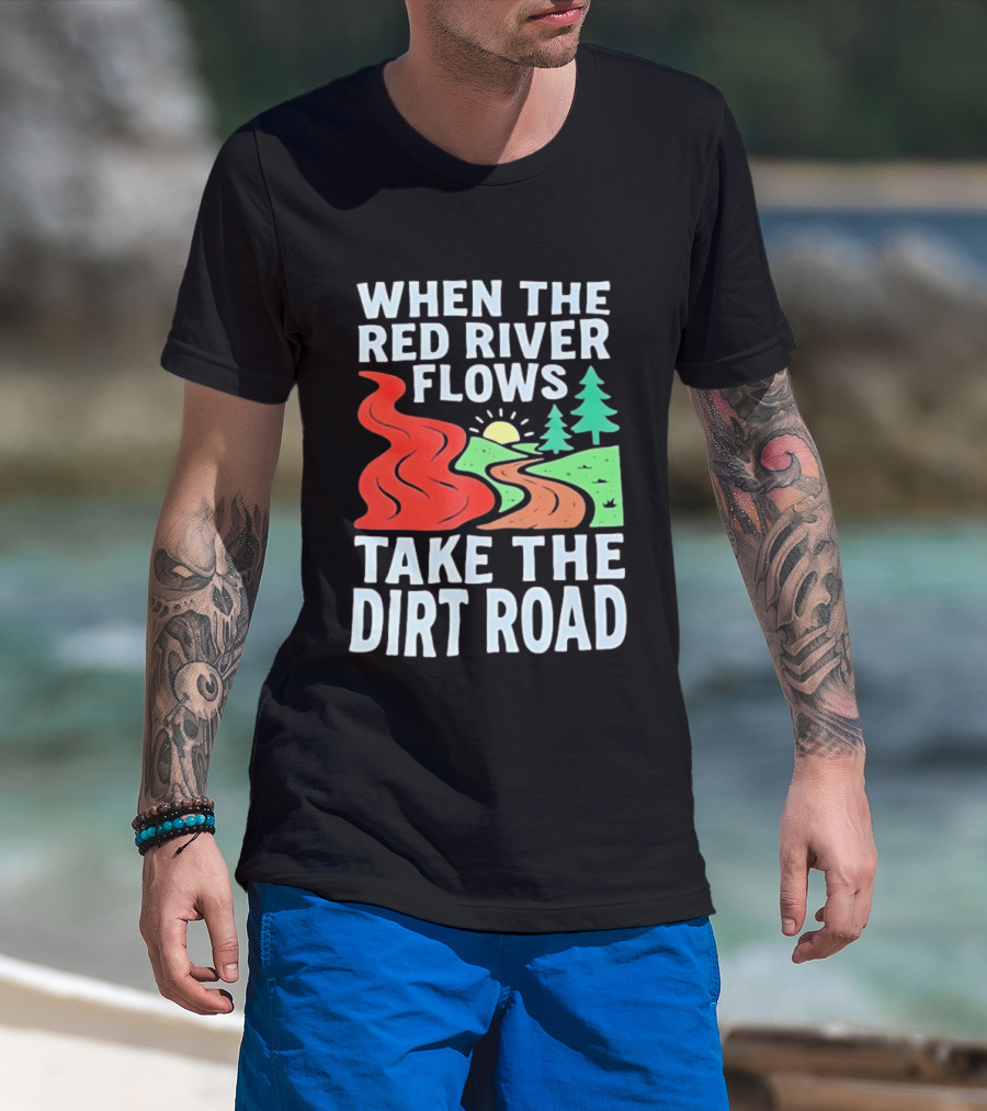 When The Red River Flows Take The Dirt Road With Sun And Trees T-Shirt