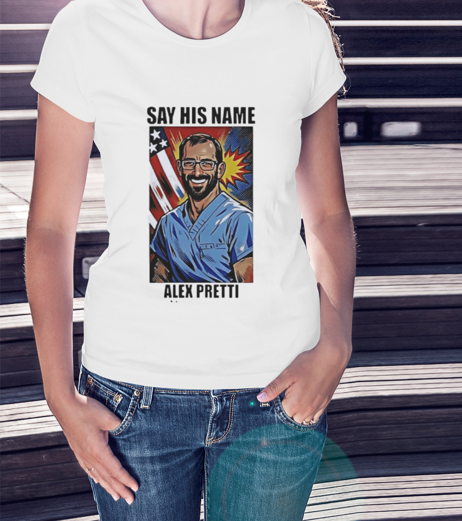 Say His Name Alex Pretti American Hero T-Shirt