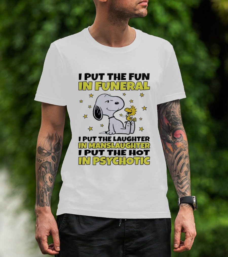 Snoopy I Put The Fun In Funeral Laughter In Manslaughter Hot In Psychotic T-Shirt