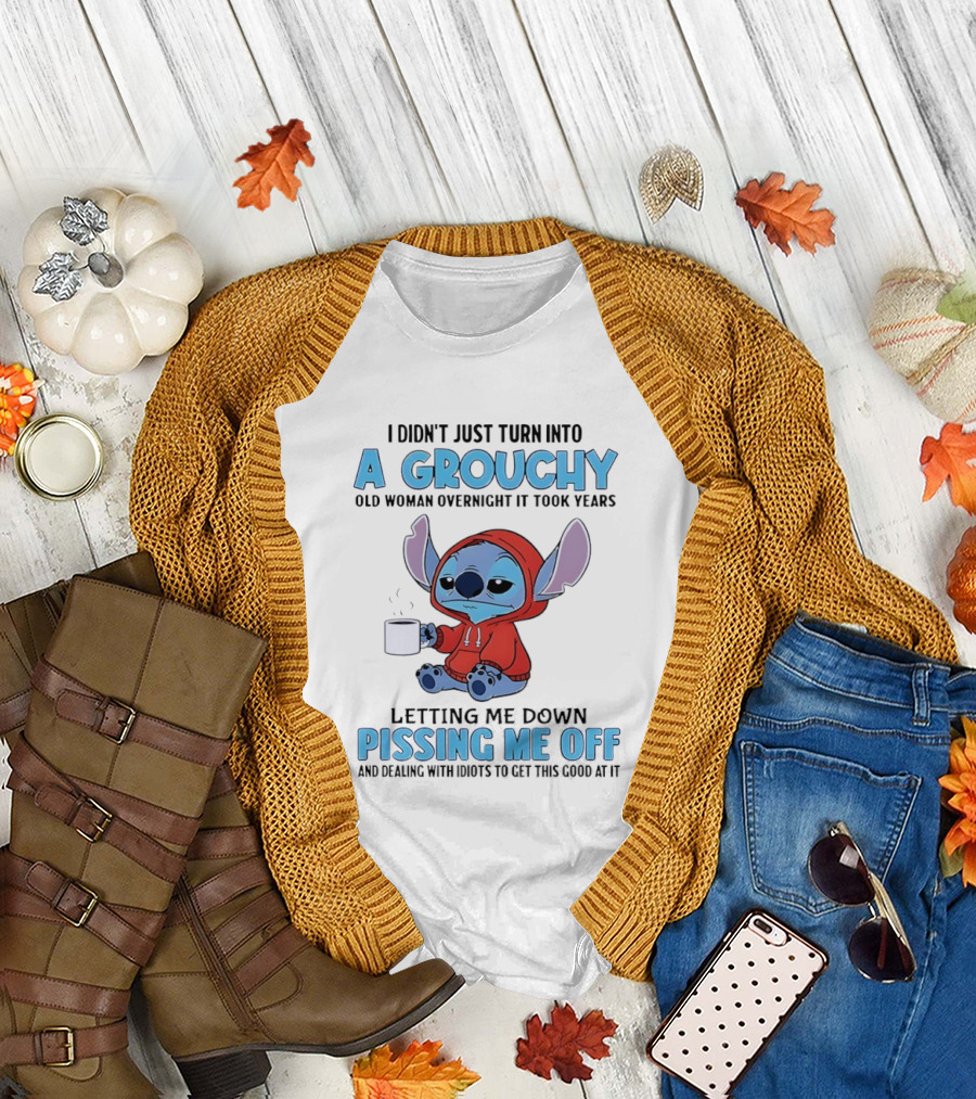 I Didn't Just Turn Into a Grouchy Old Woman Overnight It Took Years Letting Me Down Pissing Me Off Stitch T-Shirt