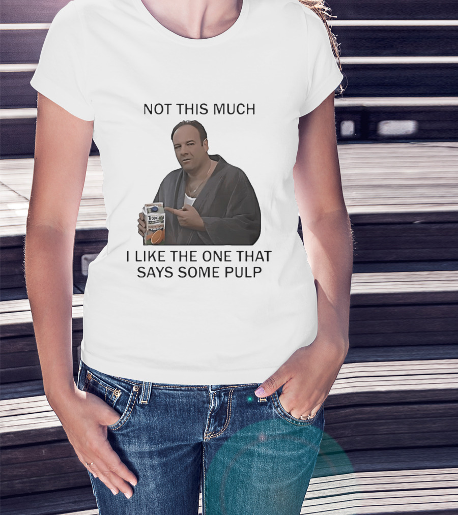 Tony Soprano Not This Much I Like The One That Says Some Pulp Tropicana Telltale Moozadell T-Shirt