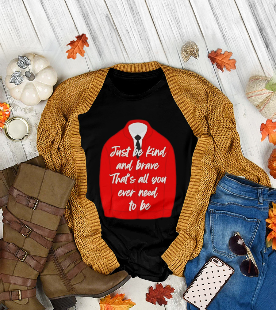 Just Be Kind and Brave That's All You Ever Need to Be Red Sweater T-Shirt