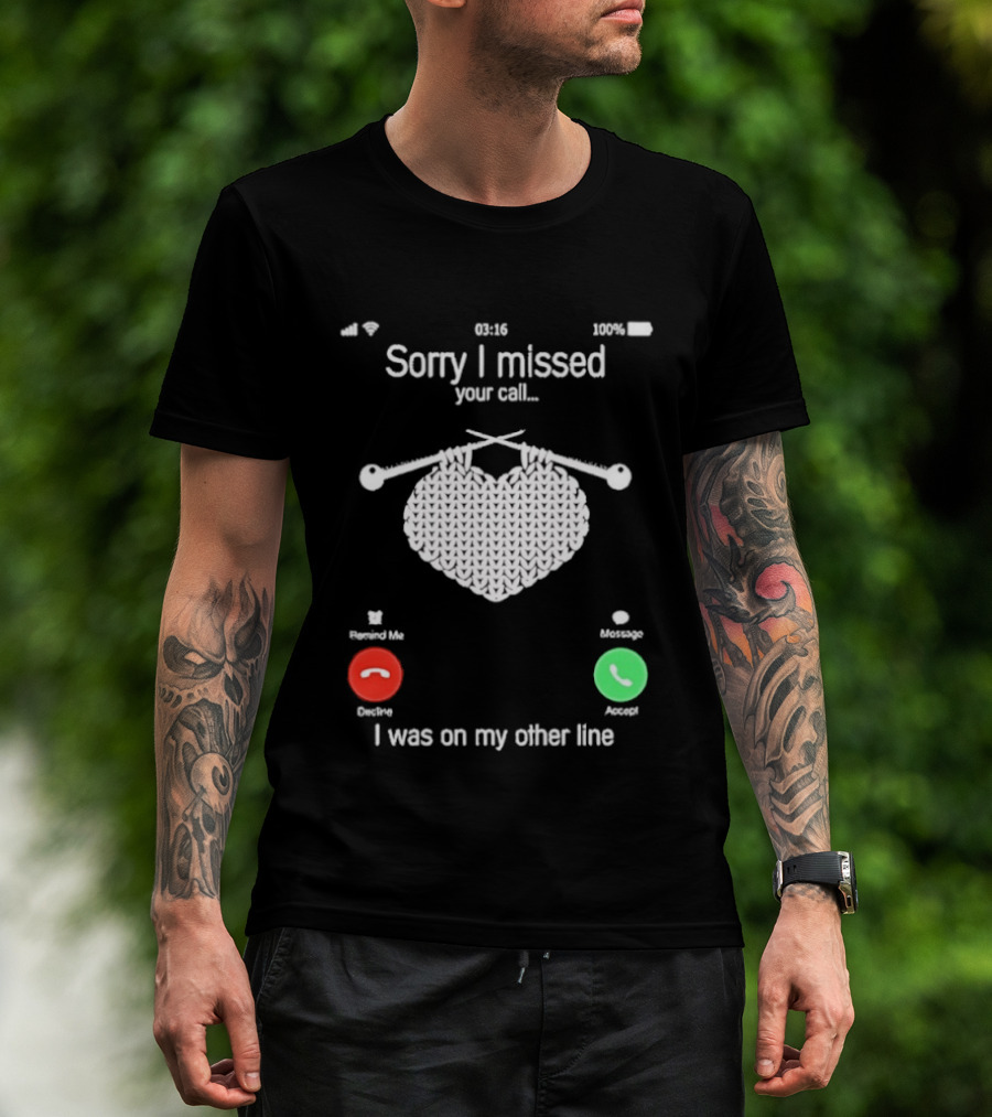 Sorry I Missed Your Call I Was On My Other Line Knitting Heart T-Shirt