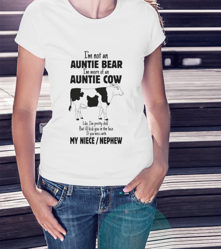 I'm Not An Auntie Bear I'm More Of An Auntie Cow Like I'm Pretty Chill But I'll Kick You In The Face If You Mess With My Niece Nephew T-Shirt