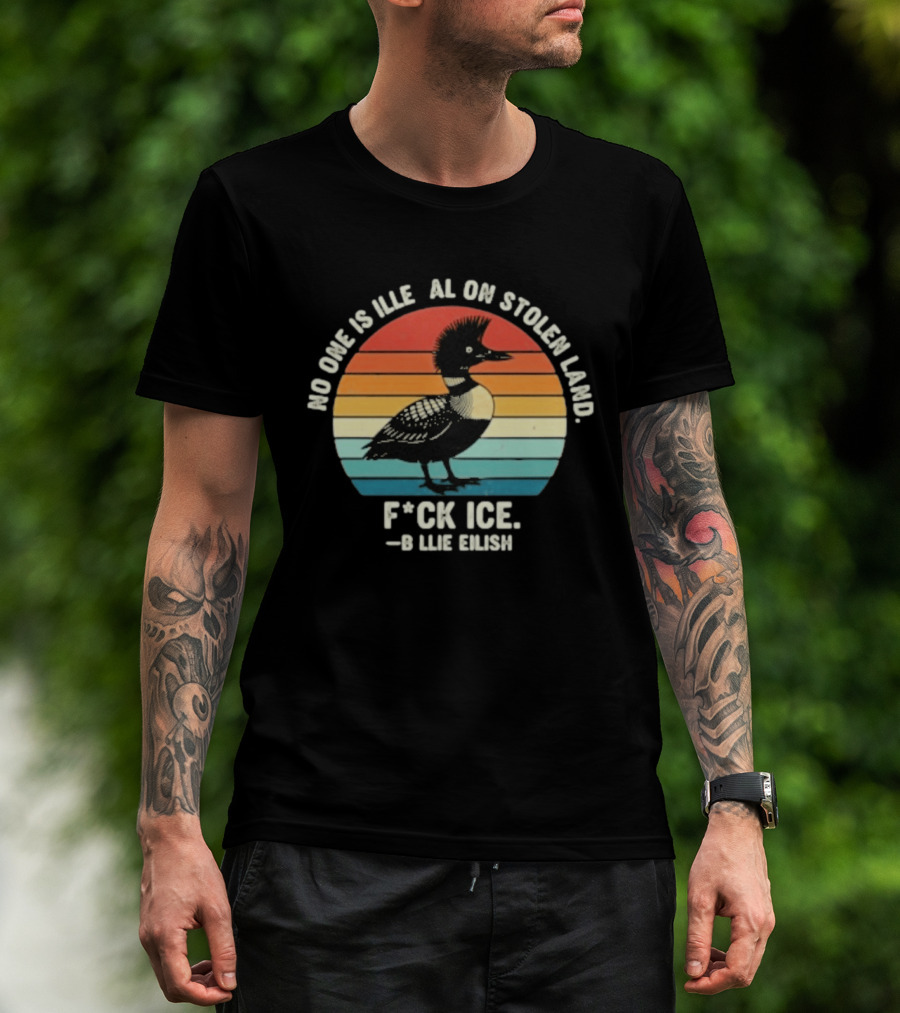 No One Is Illegal On Stolen Land F*ck Ice B*llie Elish Loon T-Shirt
