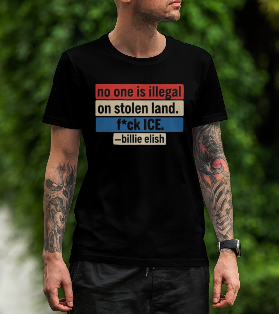 No One Is Illegal On Stolen Land F*ck Ice Billie Eilish T-Shirt