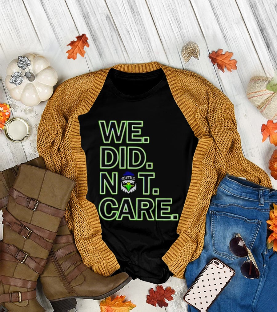 Seattle Seahawks We Did Not Care T-Shirt