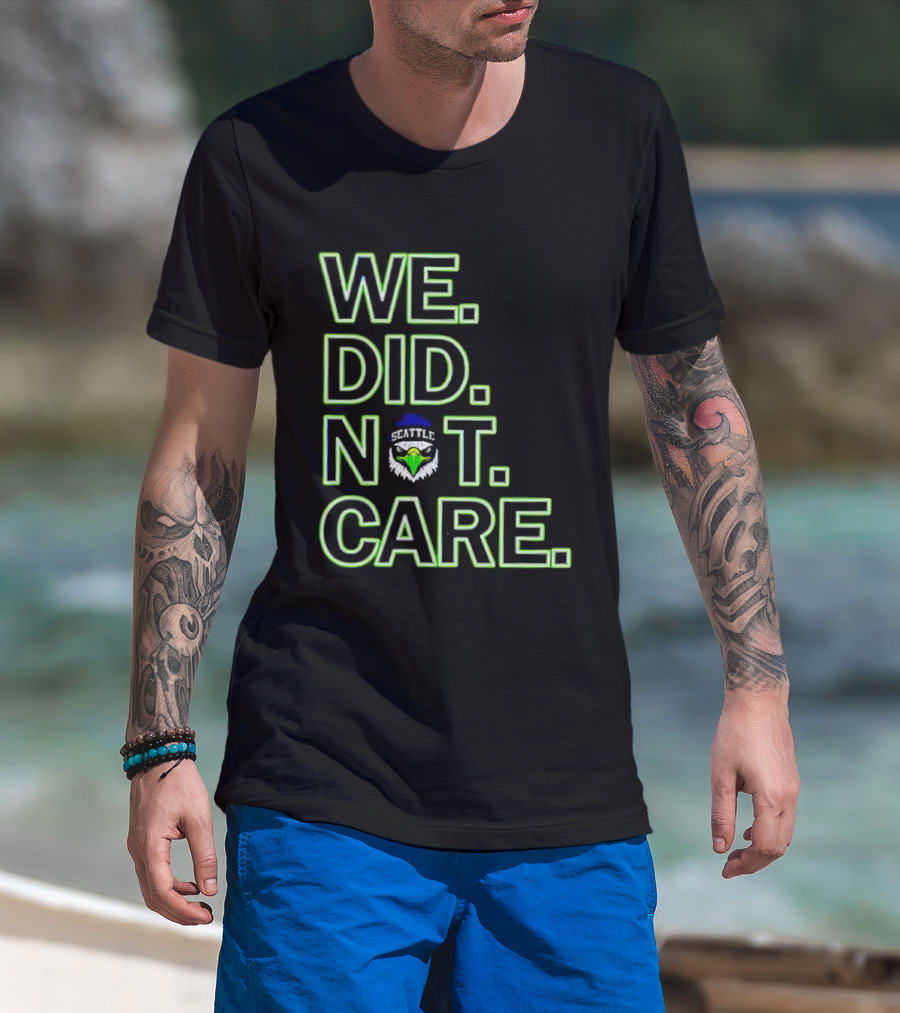 Seattle Seahawks We Did Not Care T-Shirt