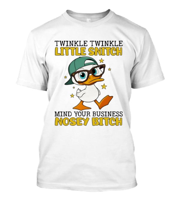 Twinkle Twinkle Little Snitch Duck Mind Your Business Nosey Bitch T-Shirt