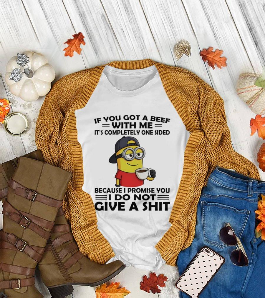 Minion If You Got a Beef With Me It's Completely One Sided Because I Promise You I Do Not Give a Shit T-Shirt