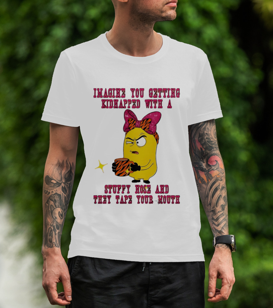 Imagine You Getting Kidnapped Minion With A Stuffy Nose And They Tape Your Mouth T-Shirt