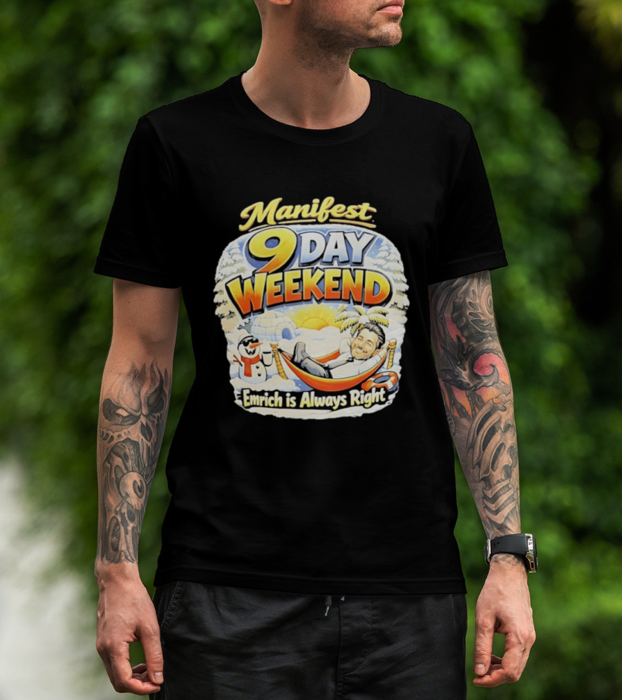 Manifest 9 Day Weekend Emrich Is Always Right T-Shirt