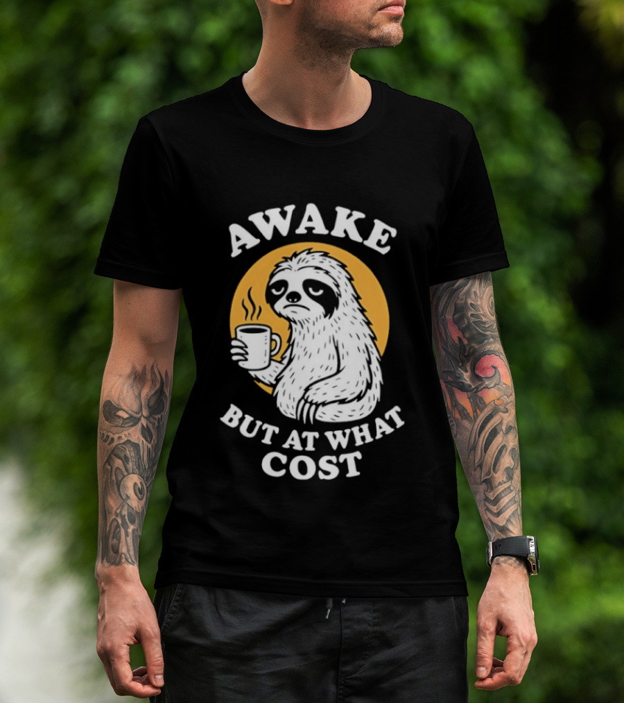Awake Sloth Holding Coffee Cup But At What Cost T-Shirt