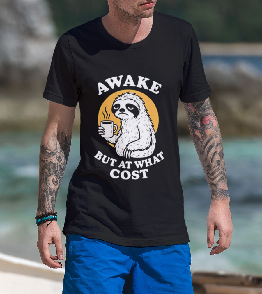 Awake Sloth Holding Coffee Cup But At What Cost T-Shirt