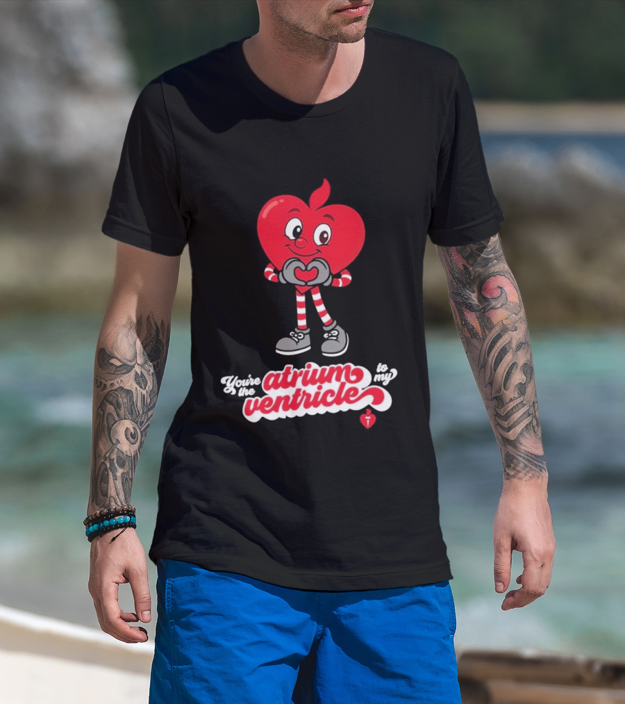 You're The Atrium To My Ventricle Heart American Heart Association T-Shirt