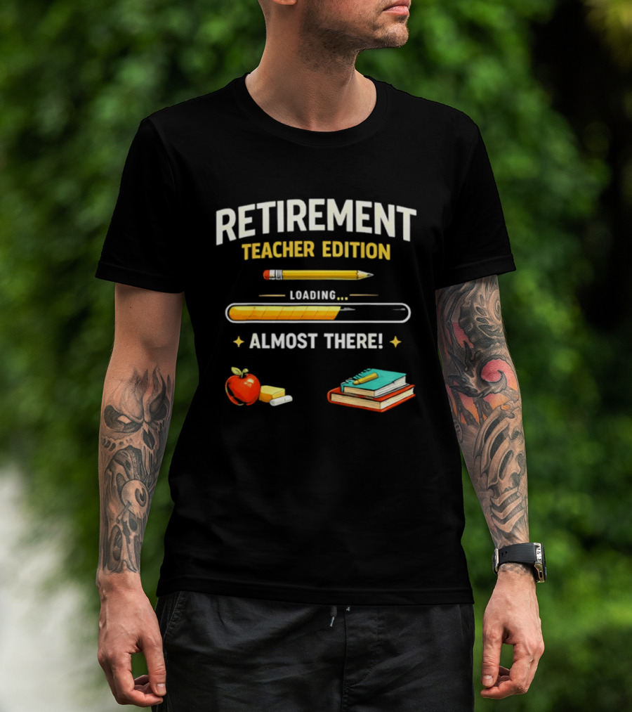 Retirement Teacher Edition Loading Almost There Pencil Apple Books T-Shirt