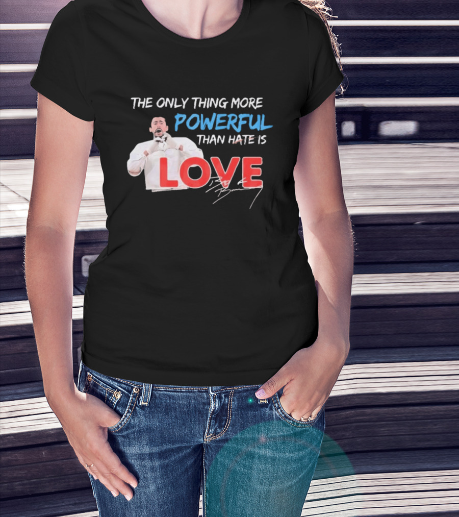 The Only Thing More Powerful Than Hate Is Love By Bryson 2026 T-Shirt