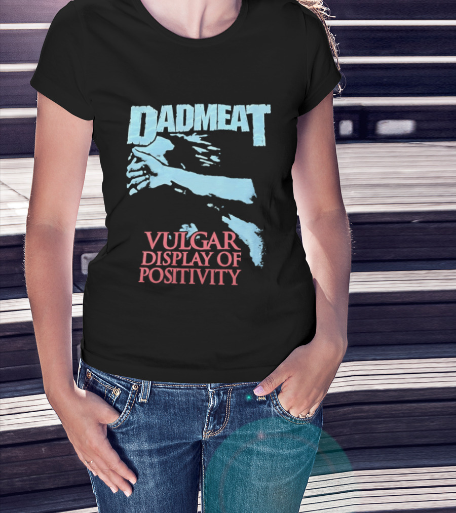 Dadmeat Vulgar Display Of Positivity Hand T-Shirt