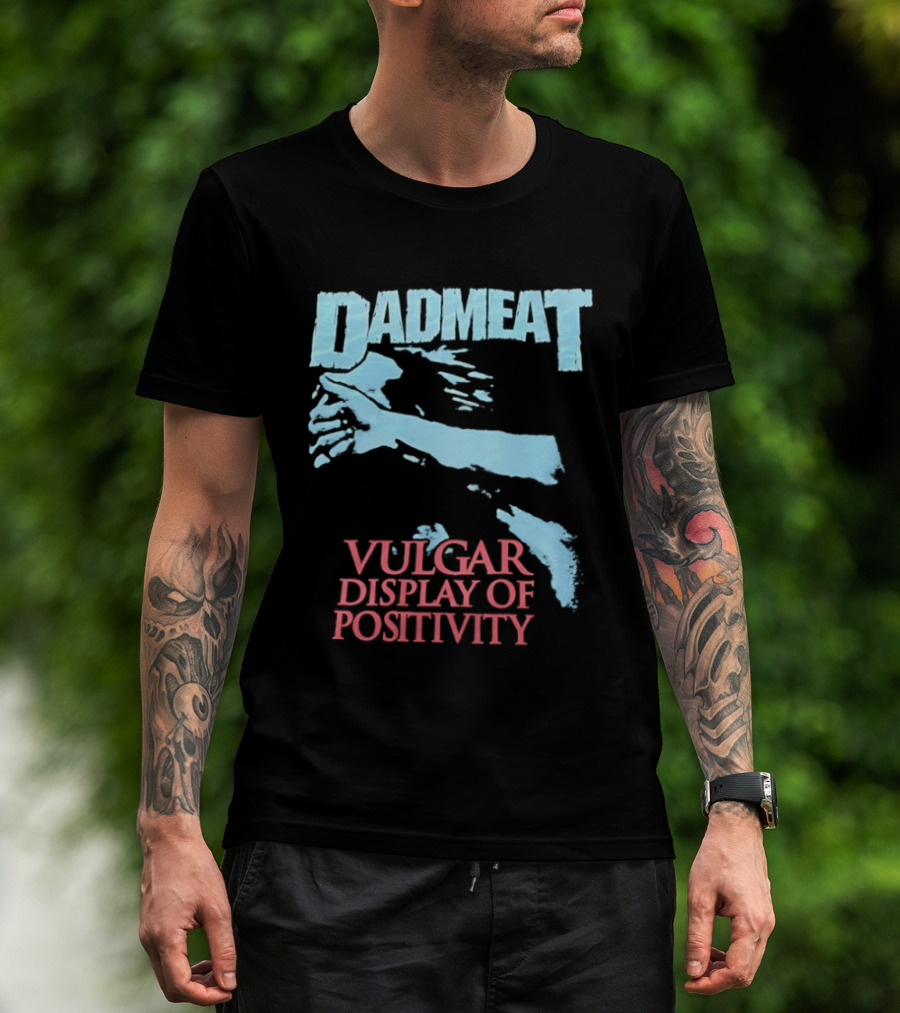 Dadmeat Vulgar Display Of Positivity Hand T-Shirt