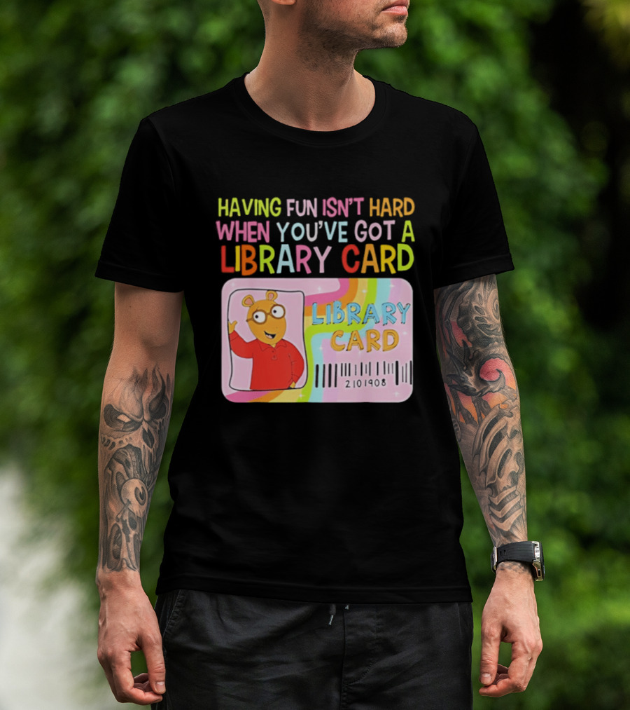 Having Fun Isn't Hard When You've Got A Library Card Arthur Library Card T-Shirt