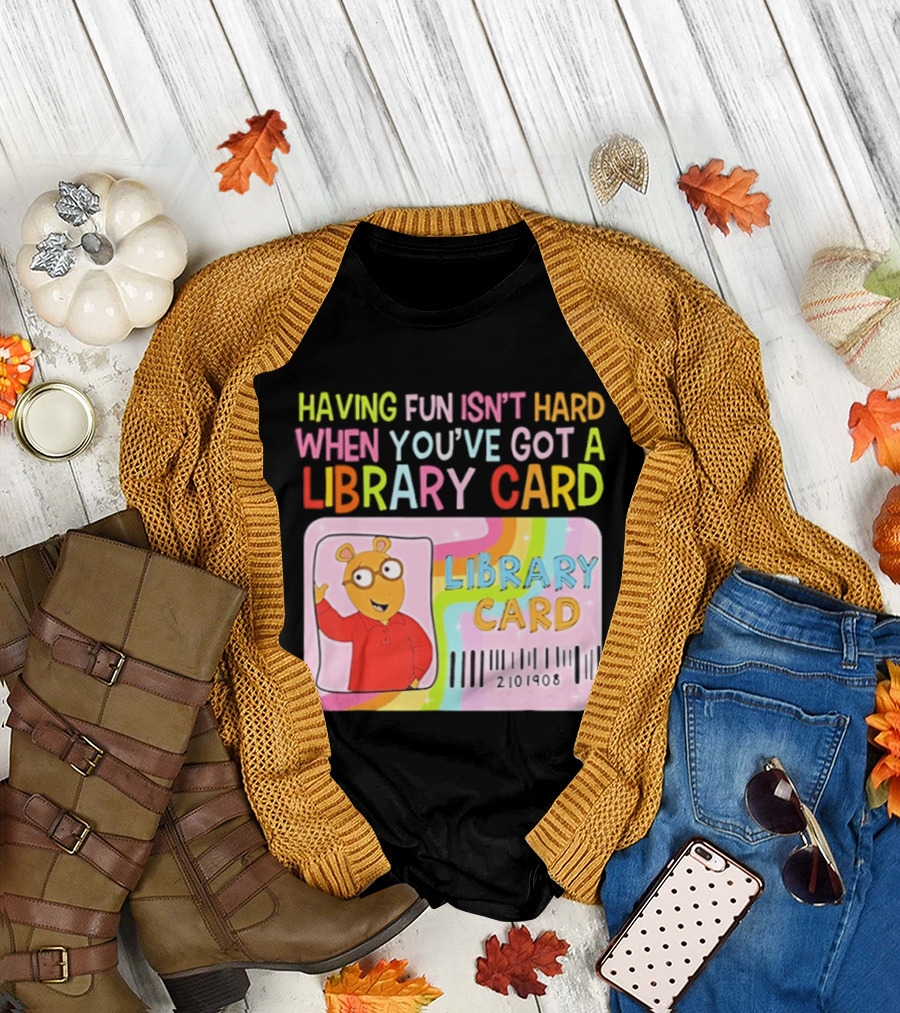 Having Fun Isn't Hard When You've Got a Library Card Arthur Library Card T-Shirt