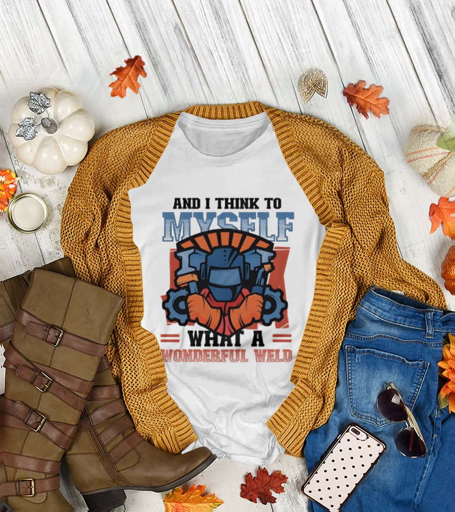 And I Think to Myself What a Wonderful Weld T-Shirt