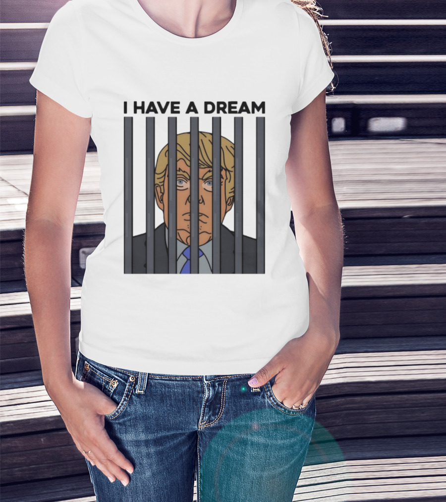 I Have A Dream Trump Behind Bars T-Shirt