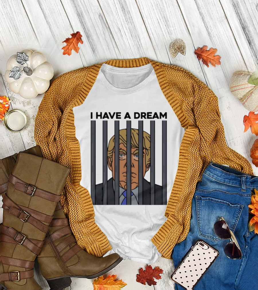 I Have A Dream Trump Behind Bars T-Shirt