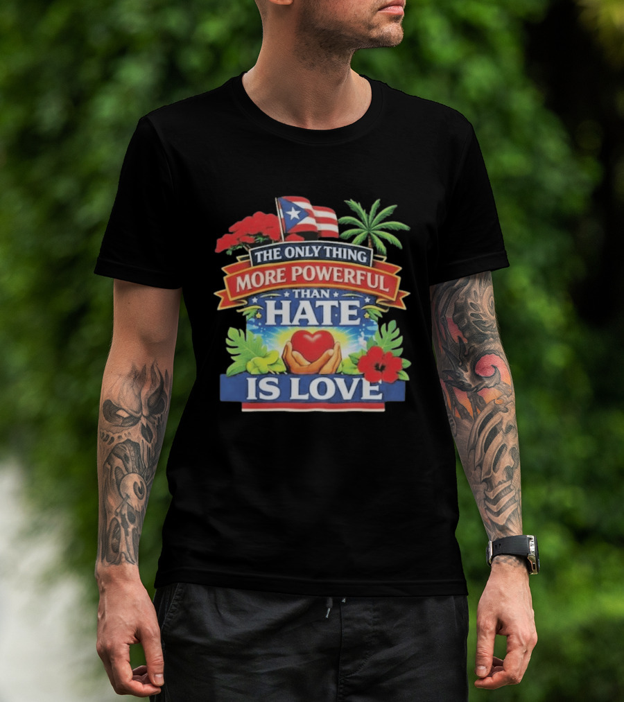 Puerto Rico The Only Thing More Powerful Than Hate Is Love Tropical Heart Unity T-Shirt