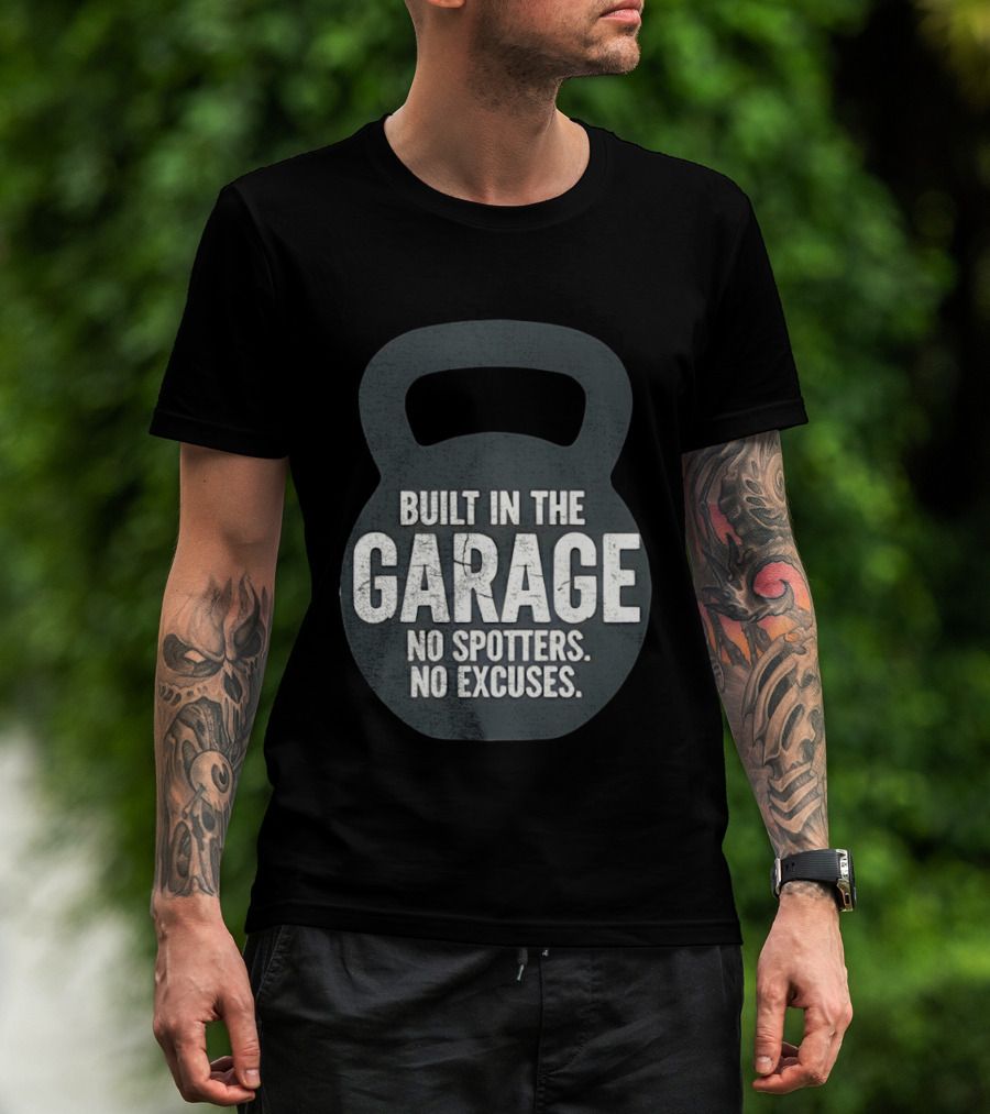 Built In The Garage No Spotters No Excuses Kettlebell Motivation T-Shirt