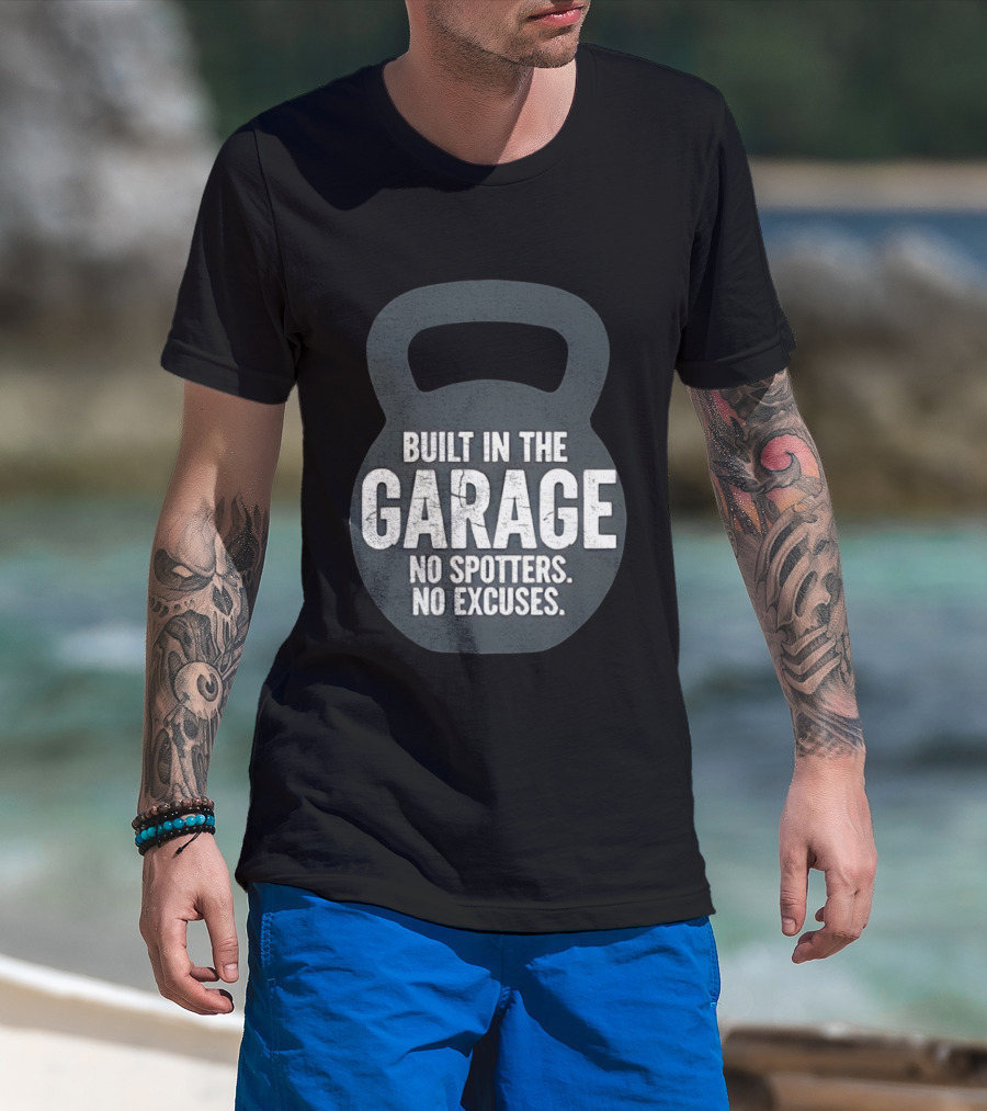 Built In The Garage No Spotters No Excuses Kettlebell Motivation T-Shirt