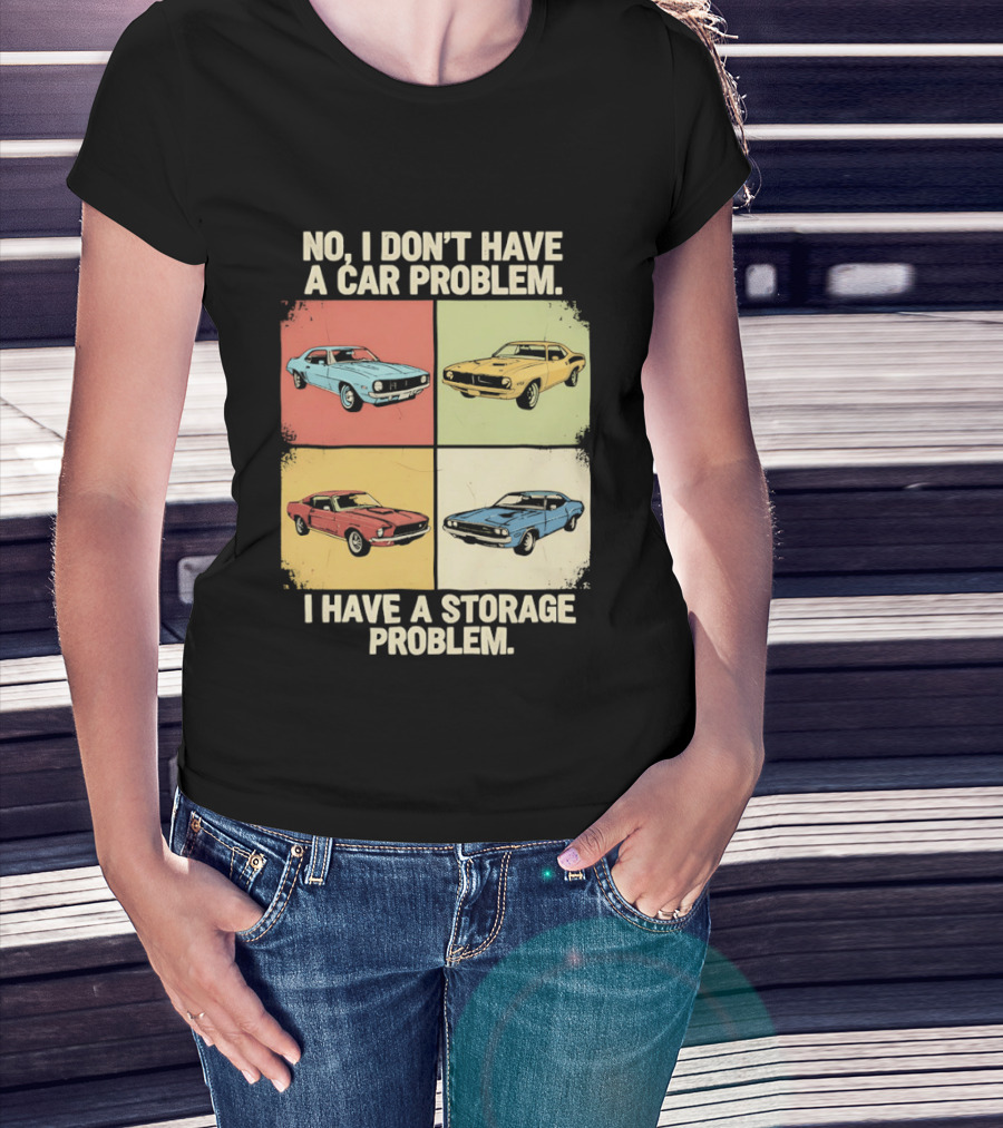 No I Don't Have A Car Problem I Have A Storage Problem Classic Cars T-Shirt