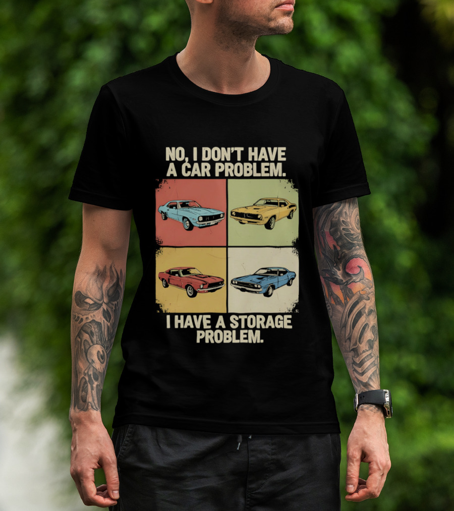 No I Don't Have A Car Problem I Have A Storage Problem Classic Cars T-Shirt