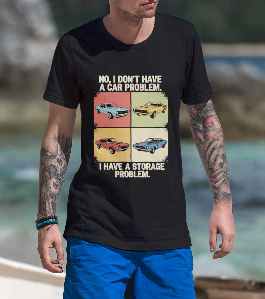 No I Don't Have A Car Problem I Have A Storage Problem Classic Cars T-Shirt