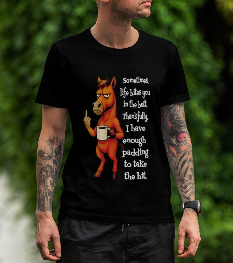 Horse Sometimes Life Bites You In The Butt Thankfully I Have Enough Padding To Take The Hit Coffee Emoji T-Shirt