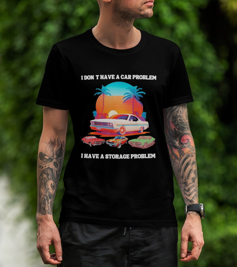 I Don't Have A Car Problem I Have A Storage Problem Classic Cars Sunset Palm Trees 70s Retro Vibes T-Shirt