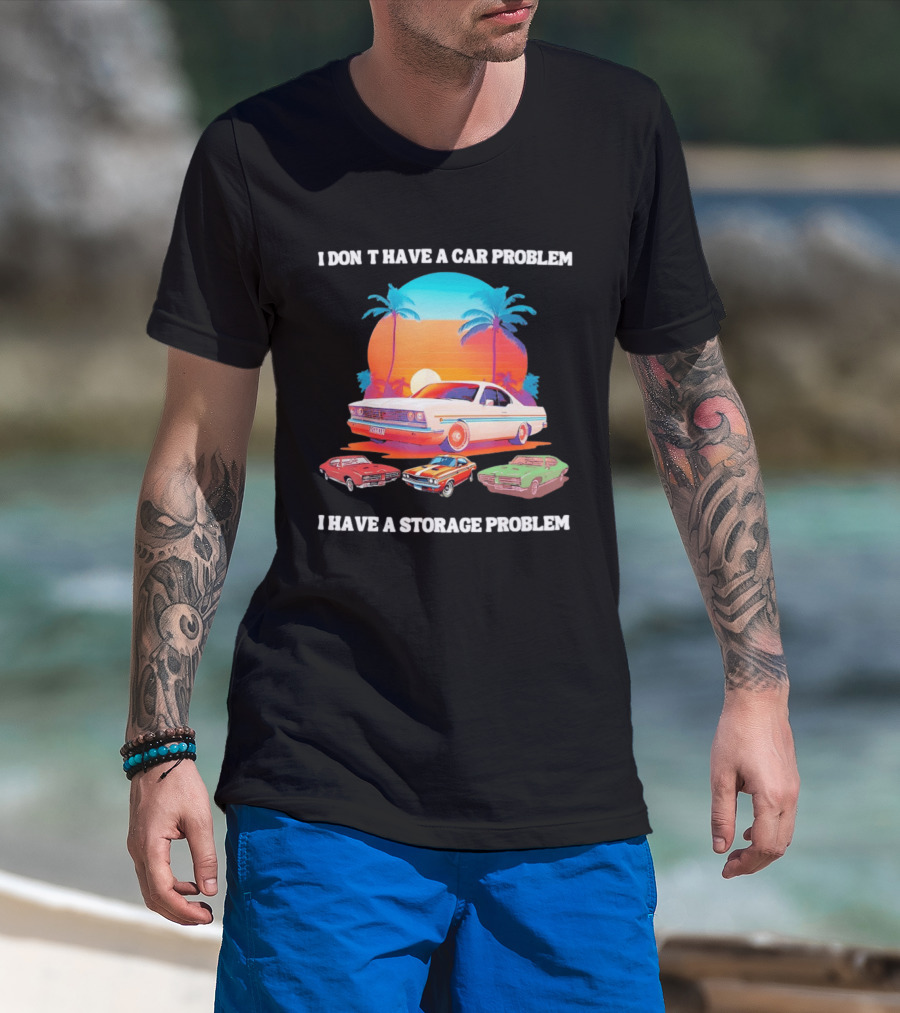 I Don't Have A Car Problem I Have A Storage Problem Classic Cars Sunset Palm Trees 70s Retro Vibes T-Shirt