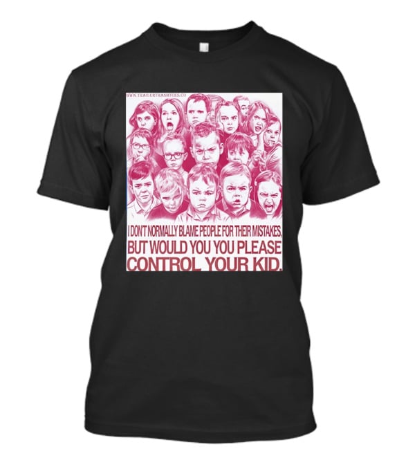 I Don't Normally Blame People Trailer Trash Tees Control Your Kid T-Shirt