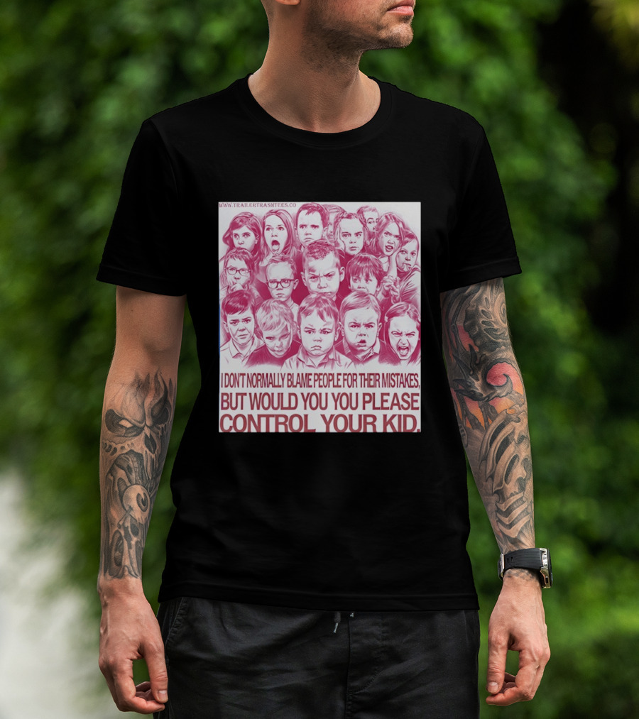 I Don't Normally Blame People Trailer Trash Tees Control Your Kid T-Shirt