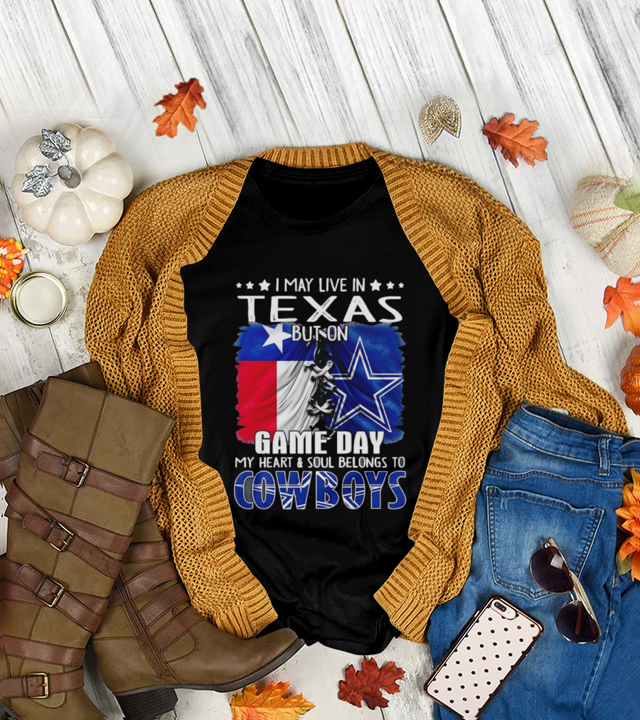 I May Live in Texas But On Game Day My Heart and Soul Belongs to Cowboys Football Flag T-Shirt
