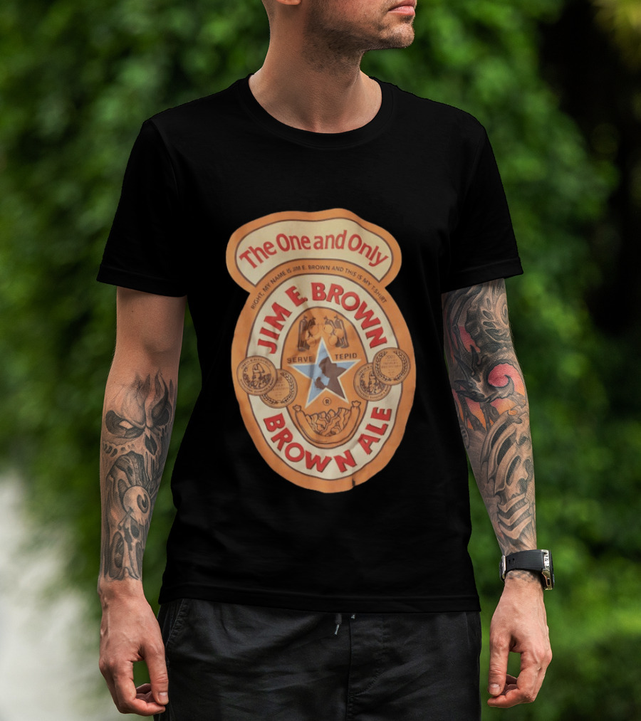 The One And Only Jim E Brown Brown Ale Serve Tepid My Name Is Jim E Brown T-Shirt