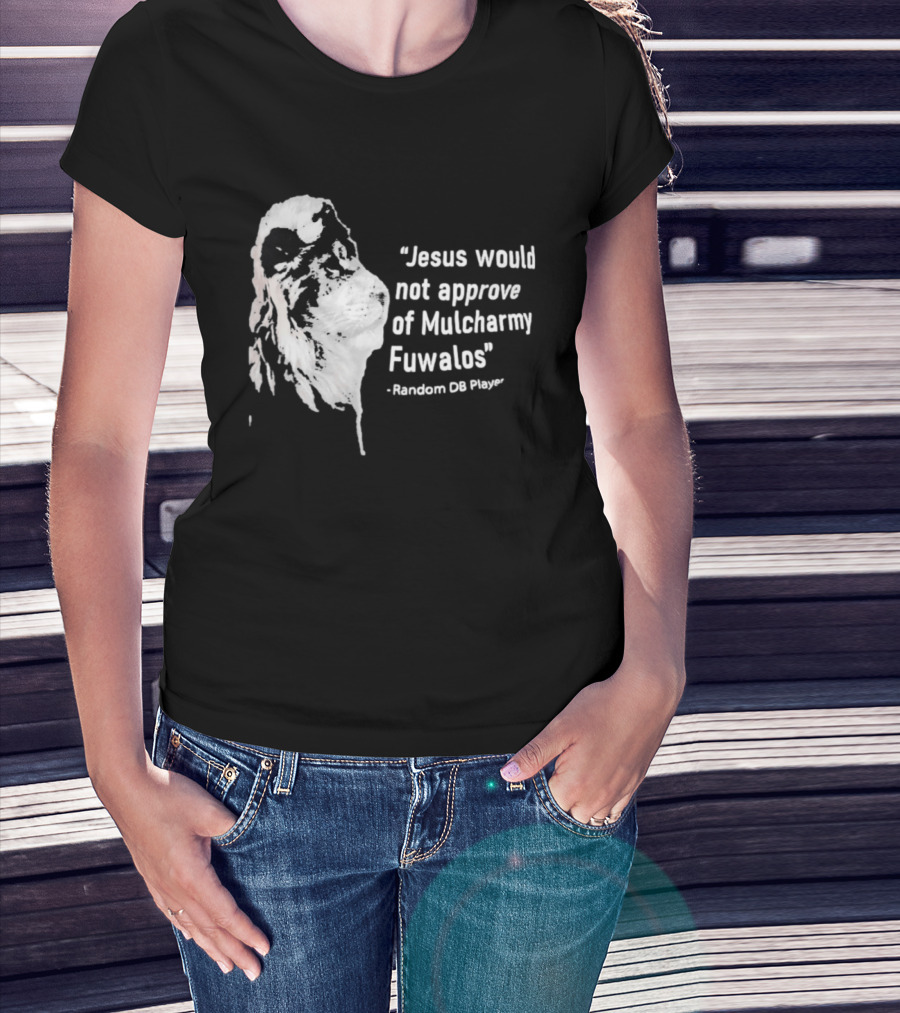 Jesus Would Not Approve Of Mulcharmy Fuwalos Random DB Player T-Shirt