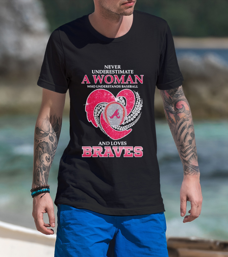Never Underestimate A Woman Who Understands Baseball And Loves Braves T-Shirt